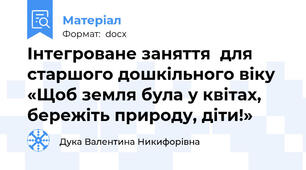 Інтегроване заняття  для старшого дошкільного віку «Щоб земля була у квітах, бережіть природу, діти!»