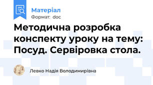 Методична розробка конспекту уроку на тему: Посуд. Сервіровка стола.