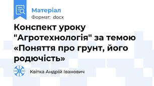 Конспект уроку  "Агротехнологія" за темою «Поняття про грунт, його родючість»