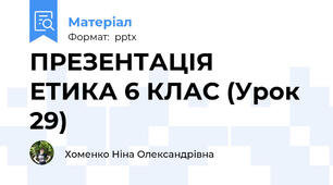 ПРЕЗЕНТАЦІЯ  ЕТИКА 6 КЛАС (Урок 29)