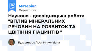 Науково - дослідницька робота "ВПЛИВ МІНЕРАЛЬНИХ РЕЧОВИН НА РОЗВИТОК ТА ЦВІТІННЯ ГІАЦИНТІВ "