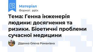 Тема: Генна інженерія людини: досягнення та ризики. Біоетичні проблеми сучасної медицини
