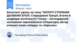 Конспект уроку на тему "ЗОЛОТІ СТОРІНКИ ДАЛЕКИХ ЕПОХ. Стародавня Греція. Етапи й шедеври античності. Гомер – легендарний засновник європейської літератури, автор епічних поем «Іліада» та «Одіссея»