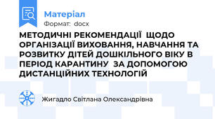 МЕТОДИЧНІ РЕКОМЕНДАЦІЇ  ЩОДО ОРГАНІЗАЦІЇ ВИХОВАННЯ, НАВЧАННЯ ТА РОЗВИТКУ ДІТЕЙ ДОШКІЛЬНОГО ВІКУ В ПЕРІОД КАРАНТИНУ  ЗА ДОПОМОГОЮ ДИСТАНЦІЙНИХ ТЕХНОЛОГІЙ