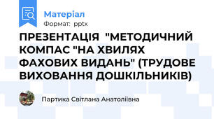 ПРЕЗЕНТАЦІЯ  "МЕТОДИЧНИЙ КОМПАС "НА ХВИЛЯХ ФАХОВИХ ВИДАНЬ" (ТРУДОВЕ ВИХОВАННЯ ДОШКІЛЬНИКІВ)