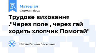 Трудове виховання ."Через поле , через гай  ходить хлопчик Помогай"