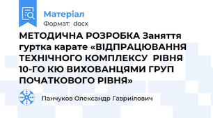 МЕТОДИЧНА РОЗРОБКА Заняття гуртка карате «ВІДПРАЦЮВАННЯ ТЕХНІЧНОГО КОМПЛЕКСУ  РІВНЯ 10-ГО КЮ ВИХОВАНЦЯМИ ГРУП ПОЧАТКОВОГО РІВНЯ»