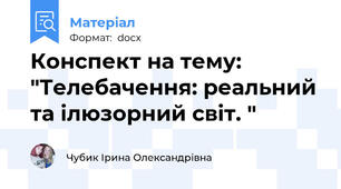 Конспект на тему: "Телебачення: реальний та ілюзорний світ. "