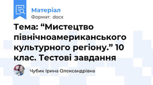Тема: “Мистецтво північноамериканського культурного регіону.” 10 клас. Тестові завдання