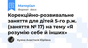 Корекційно-розвивальне заняття для дітей 5-го р.ж. (заняття № 17) на тему «Я розумію себе й інших»