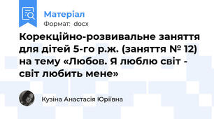 Корекційно-розвивальне заняття для дітей 5-го р.ж. (заняття № 12) на тему «Любов. Я люблю світ - світ любить мене»