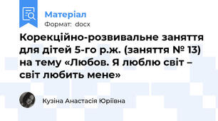 Корекційно-розвивальне заняття для дітей 5-го р.ж. (заняття № 13) на тему «Любов. Я люблю світ – світ любить мене»