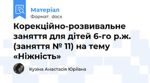 Корекційно-розвивальне заняття для дітей 6-го р.ж. (заняття № 11) на тему «Ніжність»