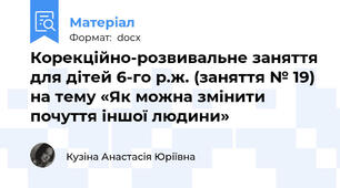 Корекційно-розвивальне заняття для дітей 6-го р.ж. (заняття № 19) на тему «Як можна змінити почуття іншої людини»