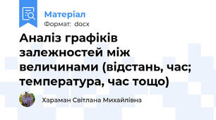 Аналіз графіків залежностей між величинами (відстань, час; температура, час тощо)