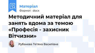 Методичний матеріал для занять вдома за темою «Професія - захисник Вітчизни»