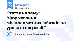 Стаття на тему:   "Формування міжпредметних зв’язків на уроках географії "