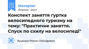 Конспект заняття гуртка велосипедного туризму на тему: "Практичне заняття. Спуск по схилу на велосипеді"
