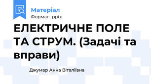 ЕЛЕКТРИЧНЕ ПОЛЕ ТА СТРУМ. (Задачі та вправи)