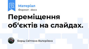 Переміщення  об‘єктів на слайдах.