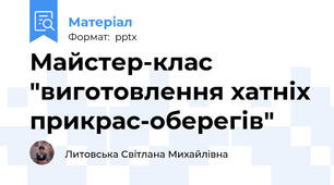 Майстер-клас "виготовлення хатніх прикрас-оберегів"