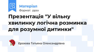 Презентація "У вільну хвилинку логічна розминка для розумної дитинки"
