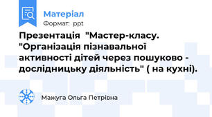 Презентація  "Мастер-класу. "Організація пізнавальної активності дітей через пошуково - дослідницьку діяльність" ( на кухні).