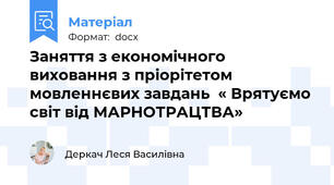 Заняття з економічного виховання з пріорітетом мовленнєвих завдань  « Врятуємо світ від МАРНОТРАЦТВА»