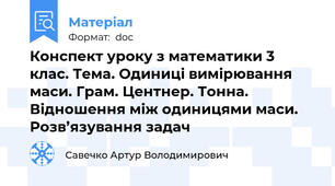 Конспект уроку з математики 3 клас. Тема. Одиниці вимірювання маси. Грам. Центнер. Тонна. Відношення між одиницями маси. Розв’язування задач