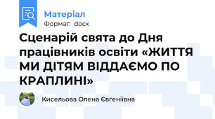 Сценарій свята до Дня працівників освіти «ЖИТТЯ МИ ДІТЯМ ВІДДАЄМО ПО   КРАПЛИНІ»