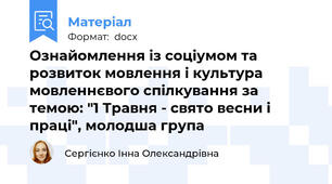Ознайомлення із соціумом та розвиток мовлення і культура мовленнєвого спілкування за темою: "1 Травня - свято весни і праці", молодша група