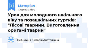 Урок для молодшого шкільного віку та позашкільних гуртків: "Лісові тварини. Виготовлення оригамі тварин"