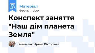 Конспект заняття "Наш дім планета Земля"