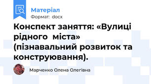 Конспект заняття: «Вулиці рідного  міста» (пізнавальний розвиток та конструювання).