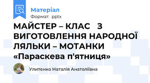 МАЙСТЕР – КЛАС З ВИГОТОВЛЕННЯ НАРОДНОЇ ЛЯЛЬКИ – МОТАНКИ«Параскева п'ятниця»