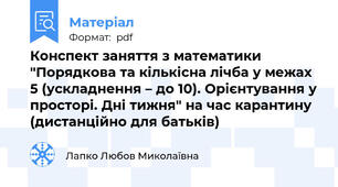 Конспект заняття з математики "Порядкова та кількісна лічба у межах 5 (ускладнення – до 10). Орієнтування у просторі. Дні тижня" на час карантину (дистанційно для батьків)