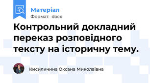 Контрольний докладний переказ розповідного тексту на історичну тему.