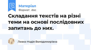 Складання текстів на різні теми на основі послідовних запитань до них.