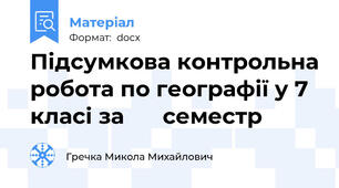 Підсумкова контрольна робота по географії у 7 класі за ΙΙ семестр