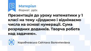 Презентація до уроку математики у 1 класі на тему «Додаємо і віднімаємо числа на основі нумерації. Сума розрядних доданків. Творча робота над задачею».