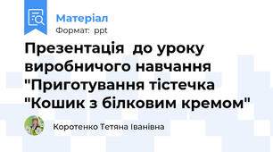 Презентація  до уроку виробничого навчання "Приготування тістечка "Кошик з білковим кремом"