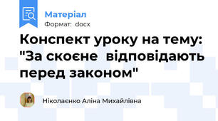Конспект уроку на тему: "За скоєне  відповідають перед законом"