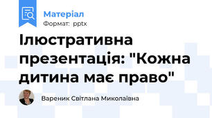 Ілюстративна презентація: "Кожна дитина має право"
