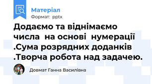 Додаємо та віднімаємо числа  на основі  нумерації .Сума розрядних доданків .Творча робота над задачею.