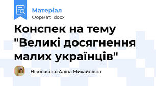 Конспек на тему "Великі досягнення малих українців"