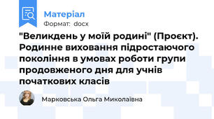 "Великдень у моїй родині" (Проєкт). Родинне виховання підростаючого покоління в умовах роботи групи продовженого дня для учнів початкових класів