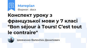 Конспект уроку з французької мови у 7 класі "Bon séjour à Tours! C’est tout le contraire"