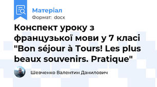 Конспект уроку з французької мови у 7 класі "Bon séjour à Tours! Les plus beaux souvenirs. Pratique"