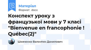 Конспект уроку з французької мови у 7 класі "Bienvenue en francophonie ! Québec(2)"