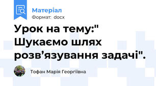 Урок на тему:" Шукаємо шлях розв’язування задачі".
